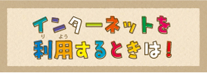 インターネットを利用するときは